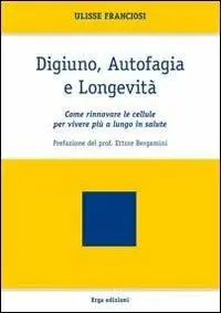 Digiuno, autofagia e longevità. Come rinnovare le cellule per vivere più a lungo in salute Consegna Rapida
