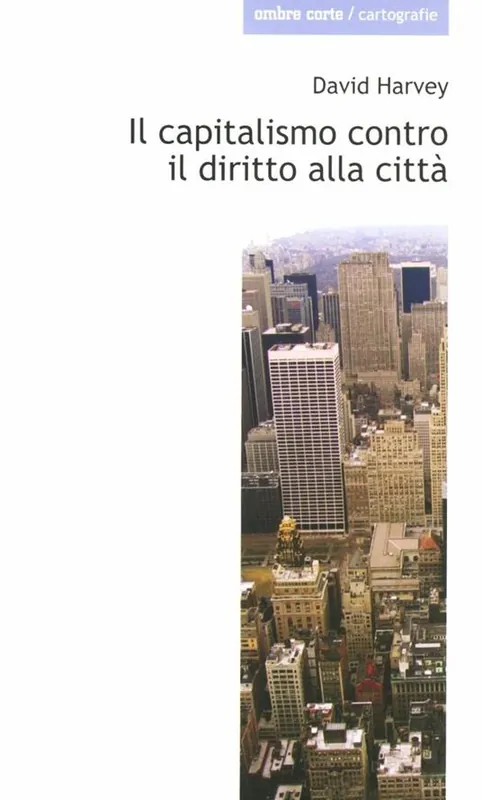 Il capitalismo contro il diritto alla città. Neoliberalismo, urbanizzazione , resistenze Acquista Ora
