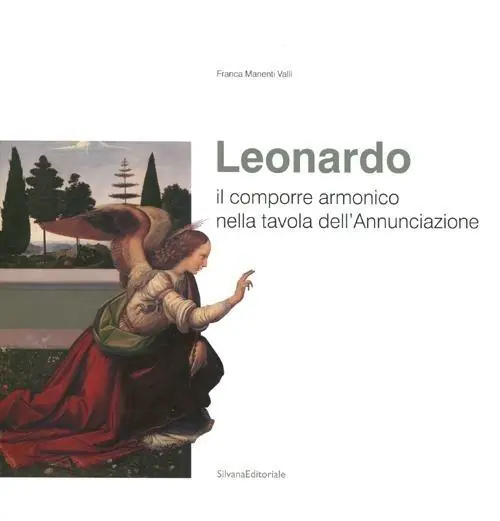 Leonardo. Il comporre armonico nella tavola dell‘Annunciazione. Ediz. illustrata Nuovo Arrivo