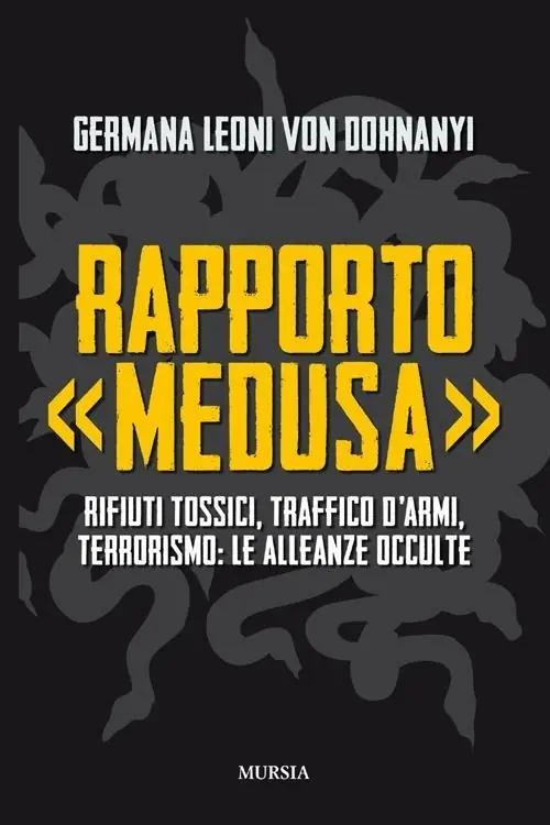Rapporto «Medusa». Rifiuti tossici, traffico d‘armi, terrorismo le alleanze occulte Reso Gratuito