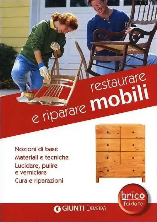 Restaurare e riparare mobili. Nozioni di base. Materiali e tecniche. Lucidare, pulire e verniciare. Cura e riparazioni Offerta Limitata