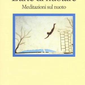 L‘arte di nuotare. Meditazioni sul nuoto Ultime Pezzi