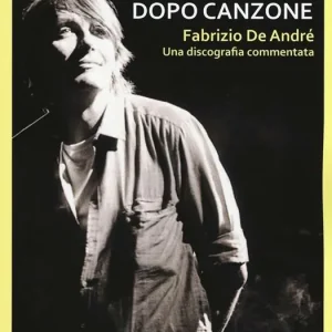 Canzone dopo canzone. Fabrizio De André, una discografia commentata A Buon Prezzo