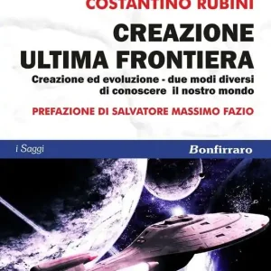 Creazione ultima frontiera. Creazione ed evoluzione. Due modi diversi ma non separati di conoscere il nostro mondo Nuovo Arrivo