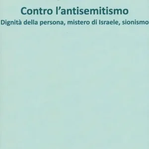 Contro l‘antisemitismo. Dignità della persona, mistero di Israele, sionismo Prezzo Di Fabbrica