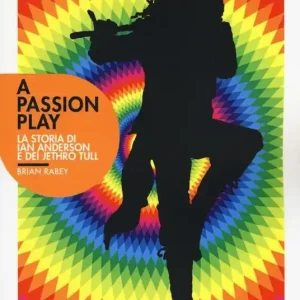 Affare A Passion play. La storia di Ian Anderson e dei Jethro Tull