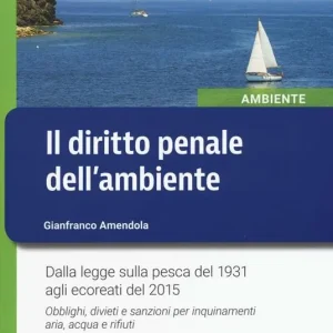 Consegna Rapida Il diritto penale dell‘ambiente. Dalla legge sulla pesca del 1931 agli ecoreati del 2015. Obblighi, divieti e sanzioni per inquinamenti aria, acqua e rifiuti...