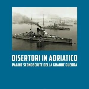 Disertori in Adriatico. Pagine sconosciute della grande guerra Non Perdere