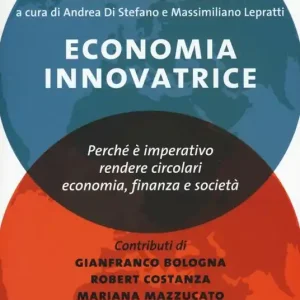 Economia innovatrice. Perché è imperativo rendere circolari economia, finanza e società Promozione