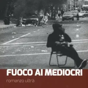 Economico Fuoco ai mediocri. Romanzo ultrà