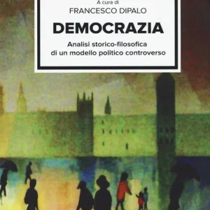 Democrazia. Analisi storico-filosofica di un modello politico controverso Offerta