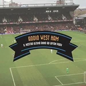 Spedito Oggi Addio West Ham. Il nostro ultimo anno ad Upton Park