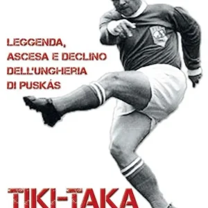 Promozione Tiki-taka Budapest. Leggenda, ascesa e declino dell‘Ungheria di Puskas