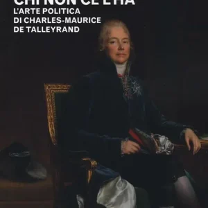 Ordina Subito Il potere logora chi non ce l‘ha. L‘arte politica di Charles-Maurice de Talleyrand