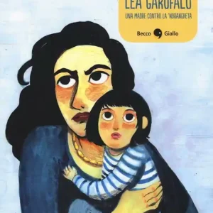 Lea Garofalo. Una madre contro la ‘ndrangheta Prezzo Conveniente