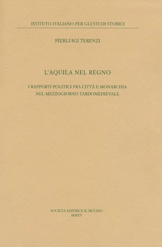 L‘Aquila nel regno. I rapporti politici fra città e monarchia nel Mezzogiorno tardomedievale Ultima Occasione