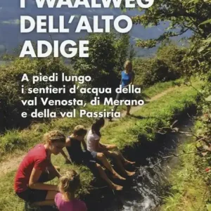I waalweg dell‘Alto Adige. A piedi lungo i sentieri d‘acqua della val Venosta, di Merano e della val Passiria Promo Stagionale