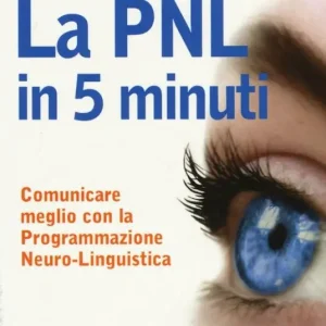 La PNL in 5 minuti. Comunicare meglio con la Programmazione Neuro-Linguistica Occasione Imperdibile