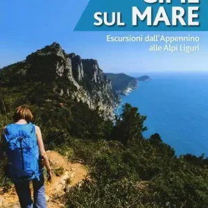 Cime sul mare. Escursioni dall‘Appennino alle Alpi liguri Subito Disponibile