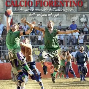 Calcio fiorentino. Storia, arte e memorie dell‘antico gioco dalle origini ad oggi Prezzo Ridotto