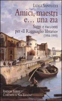 Amici, maestri e... una zia. Saggi e racconti per «Il Ragguaglio librario» (1954-1995) Spedito Oggi