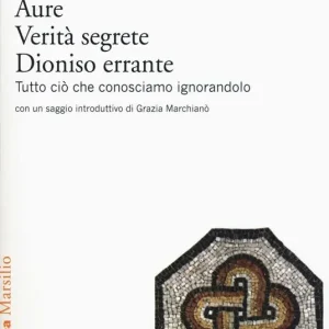 Archetipi. Aure. Verità segrete. Dioniso errante. Tutto ciò che conosciamo ignorandolo A Buon Prezzo