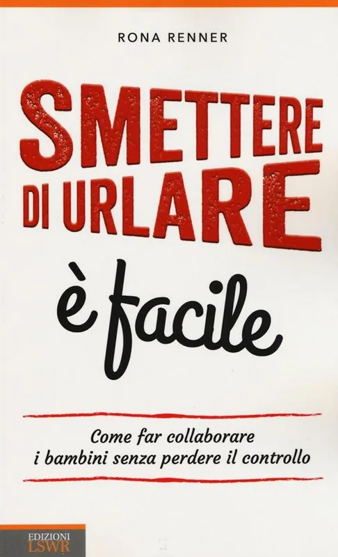 Smettere di urlare è facile. Come far collaborare i bambini senza perdere il controllo Compra Adesso