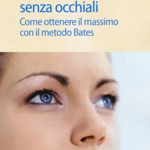 Subito Disponibile Vedere bene senza occhiali. Come ottenere il massimo con il metodo Bates