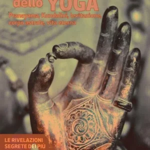 I segreti dello yoga. Pranayama, Kundalini, levitazione, corpo astrale, vita eterna Subito Disponibile