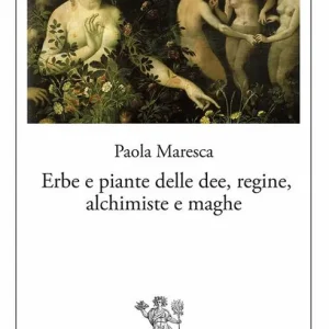 Erbe e piante delle dee, regine, alchimiste e maghe Ultima Occasione