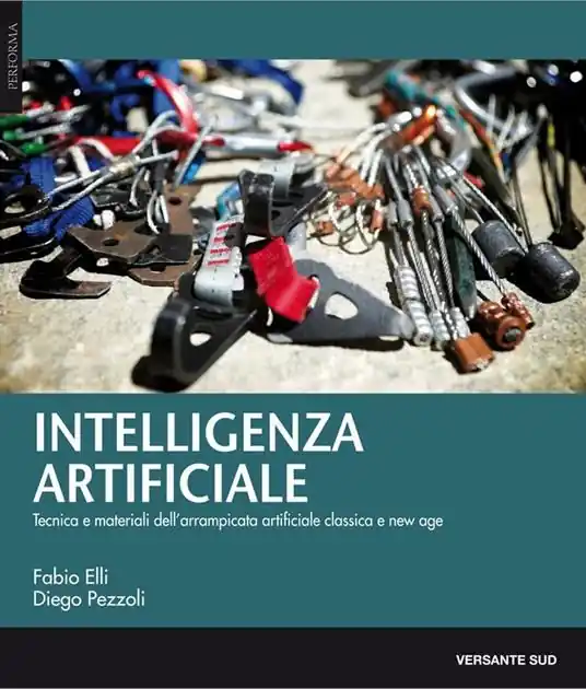 Intelligenza artificiale. Tecnica, materiali e storie dell‘arrampicata artificiale classica e new age Promozione Esclusiva