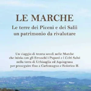 Le Marche. Le terre dei piceni e dei salii un patrimonio da rivalutare A Buon Prezzo