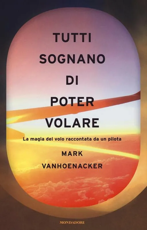 Tutti sognano di poter volare. La magia del volo raccontata da un pilota Compra Adesso
