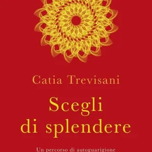 Scegli di splendere. Un percorso di autoguarigione Ultime Pezzi