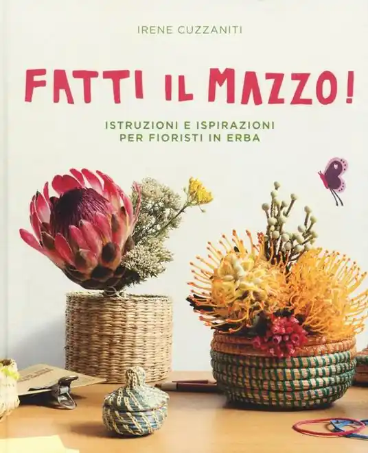 Nuova Collezione Fatti il mazzo! Istruzioni e ispirazioni per fioristi in erba