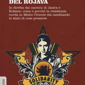 La Rivoluzione del Rojava. In diretta dai cantoni di Jazira e Kobane come e perché la resistenza curda in Medio Oriente sta cambiando lo stato di cose presente Prezzo Ridotto