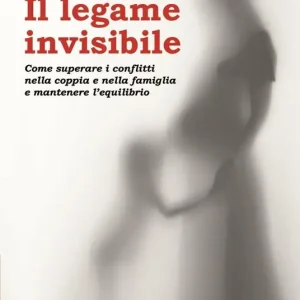 Il legame invisibile. Come superare i conflitti nella coppia e nella famiglia e mantenere l‘equilibrio Offerta Speciale