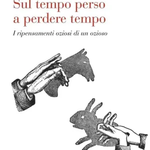 Offerta Sul tempo perso a perdere tempo. I ripensamenti oziosi di un ozioso