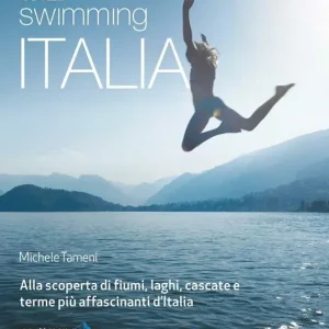Wild swimming Italia. Alla scoperta di fiumi, laghi, cascate e terme più affascinanti d‘Italia A Buon Prezzo