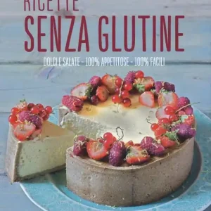 Offerta Limitata Ricette senza glutine. Dolci e salate, 100% appetitose, 100% facili. Ediz. illustrata