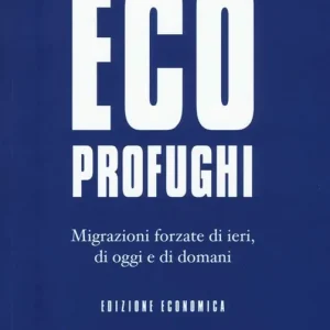 Ecoprofughi. Migrazioni forzate di ieri, di oggi e di domani Scelto Dai Clienti