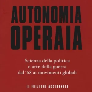 Subito Disponibile Autonomia operaia. Scienza della politica e arte della guerra dal ‘68 ai movimenti globali