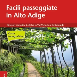 Facili passeggiate in Alto Adige. Itinerari comodi e belli tra la Val Venosta e le Dolomiti Ordina Subito