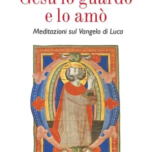 Gesù lo guardò e lo amò. Meditazioni sul Vangelo di Luca Nuovo Arrivo