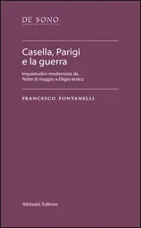 Casella, Parigi e la guerra. Inquietudini moderniste da «Notte di maggio» a «Elegia eroica» Più Venduto