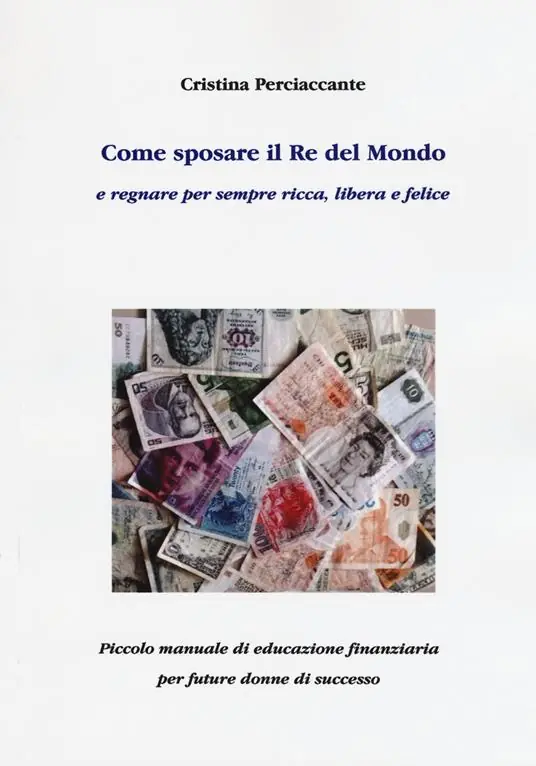 Come sposare il Re del mondo e regnare per sempre ricca, libera e felice. Piccolo manuale di educazione finanziaria per future donne di successo Sconto