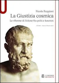 La giustizia cosmica. Le riforme di Solone fra polis e kosmos Consegna Rapida