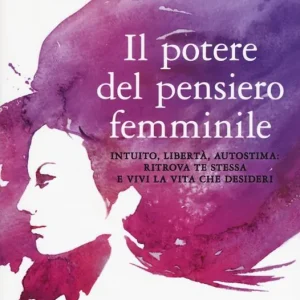 Offerta Speciale Il potere del pensiero femminile. Intuito, libertà, autostima ritrova te stessa e vivi la vita che desideri