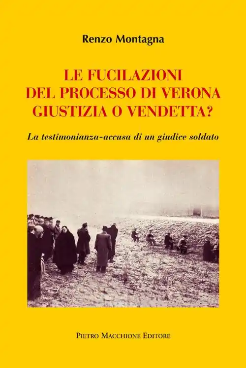 Promozione Esclusiva Le fucilazioni del processo di Verona. Giustizia o vendetta? La testimonianza-accusa di un giudice soldato