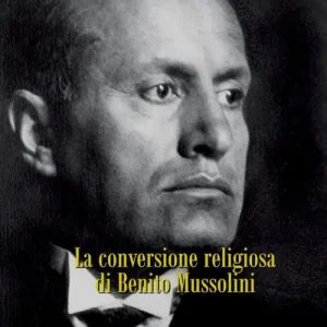 Offerta Speciale La conversione religiosa di Benito Mussolini